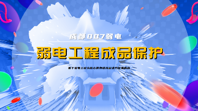 成都007弱電建設(shè)公司，分享弱電系統(tǒng)成品保護策略